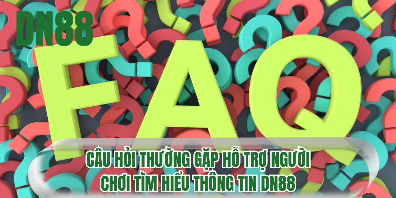 Câu hỏi thường gặp hỗ trợ người chơi tìm hiểu thông tin DN88