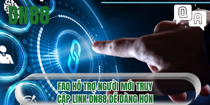 FAQ hỗ trợ người mới truy cập link DN88 dễ dàng hơn