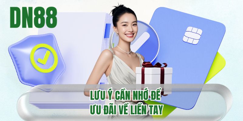 Lưu ý cần nhớ để ưu đãi về liền tay